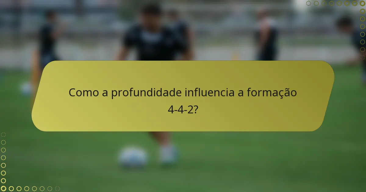 Como a profundidade influencia a formação 4-4-2?