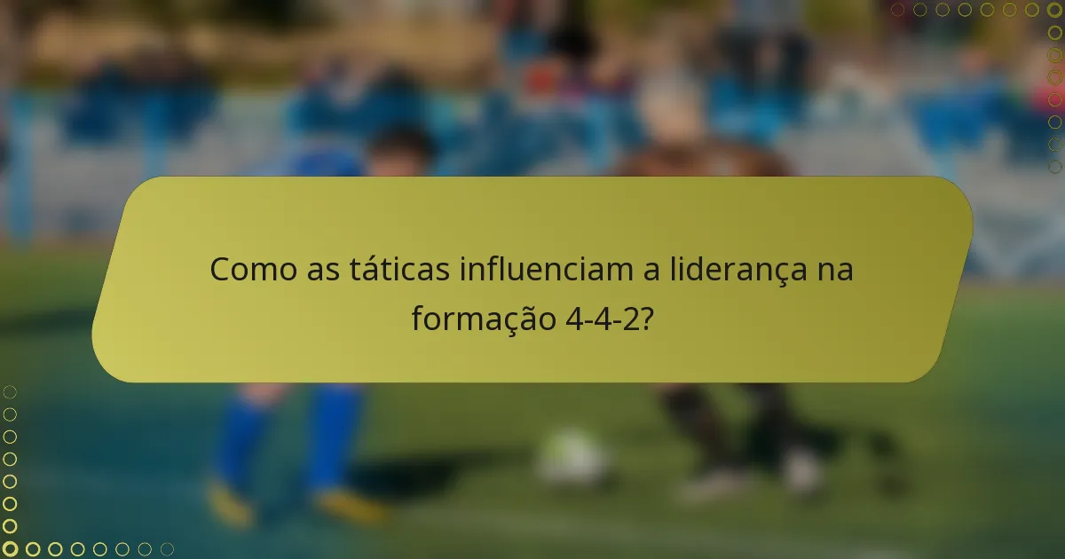 Como as táticas influenciam a liderança na formação 4-4-2?