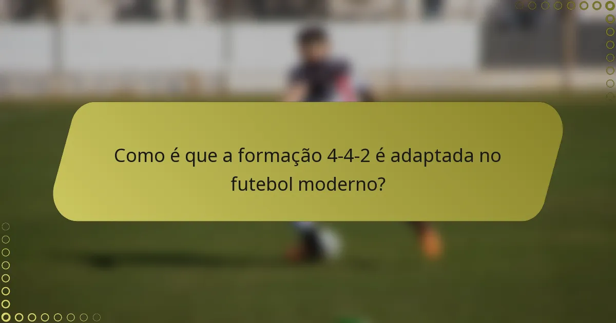 Como é que a formação 4-4-2 é adaptada no futebol moderno?