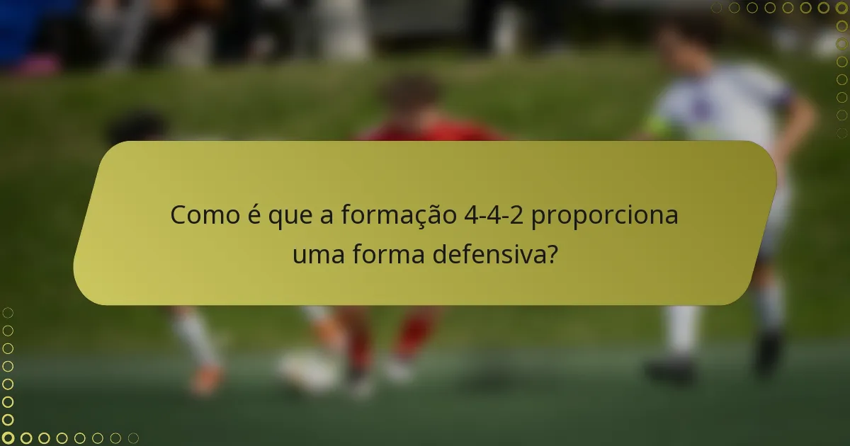 Como é que a formação 4-4-2 proporciona uma forma defensiva?