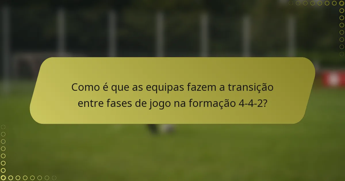 Como é que as equipas fazem a transição entre fases de jogo na formação 4-4-2?