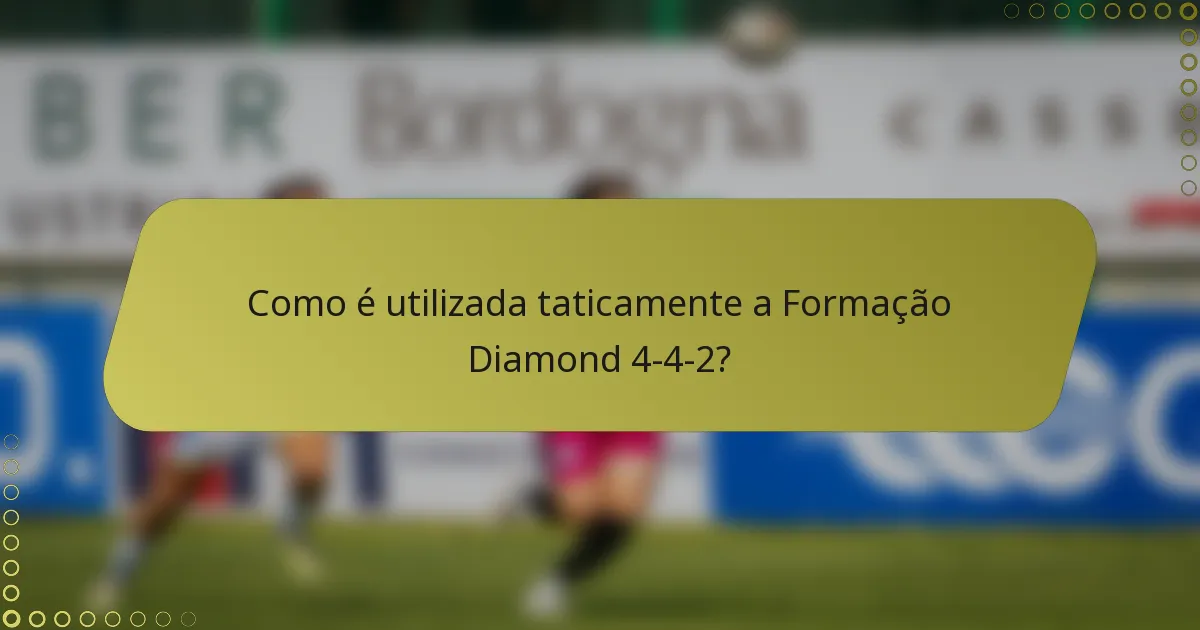 Como é utilizada taticamente a Formação Diamond 4-4-2?