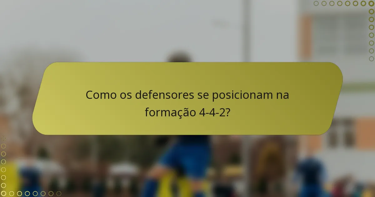 Como os defensores se posicionam na formação 4-4-2?