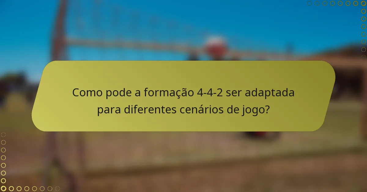 Como pode a formação 4-4-2 ser adaptada para diferentes cenários de jogo?