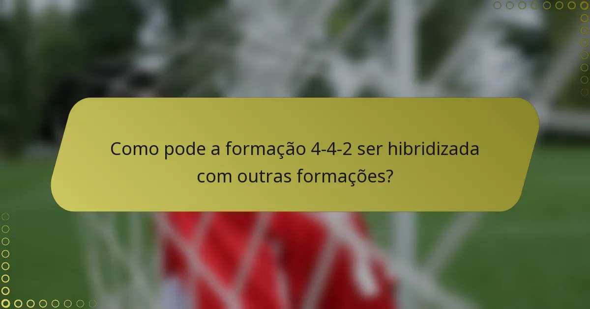 Como pode a formação 4-4-2 ser hibridizada com outras formações?