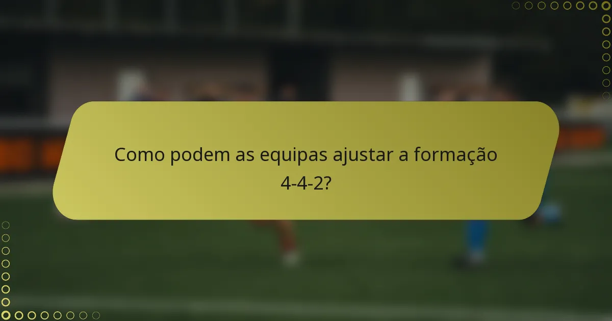 Como podem as equipas ajustar a formação 4-4-2?