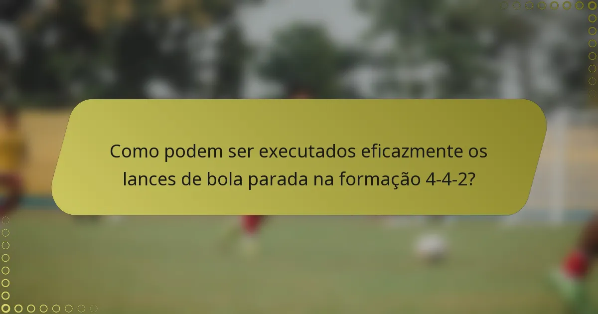 Como podem ser executados eficazmente os lances de bola parada na formação 4-4-2?