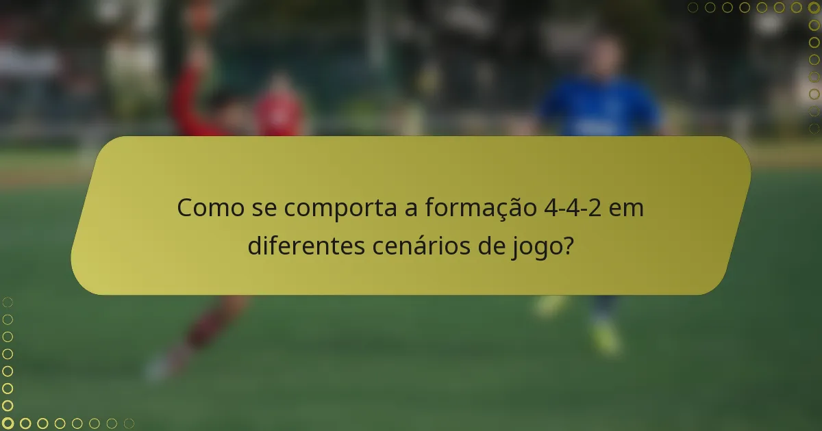 Como se comporta a formação 4-4-2 em diferentes cenários de jogo?
