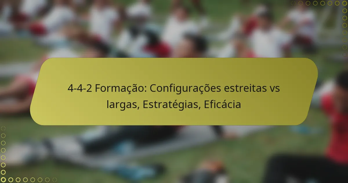 4-4-2 Formação: Configurações estreitas vs largas, Estratégias, Eficácia