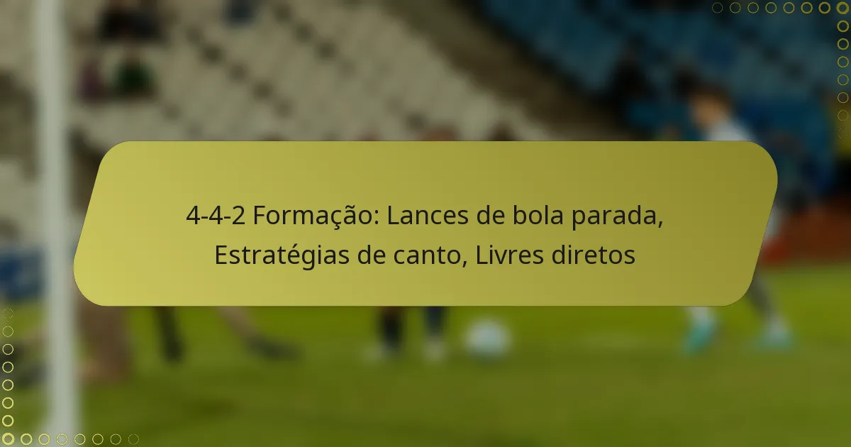 4-4-2 Formação: Lances de bola parada, Estratégias de canto, Livres diretos