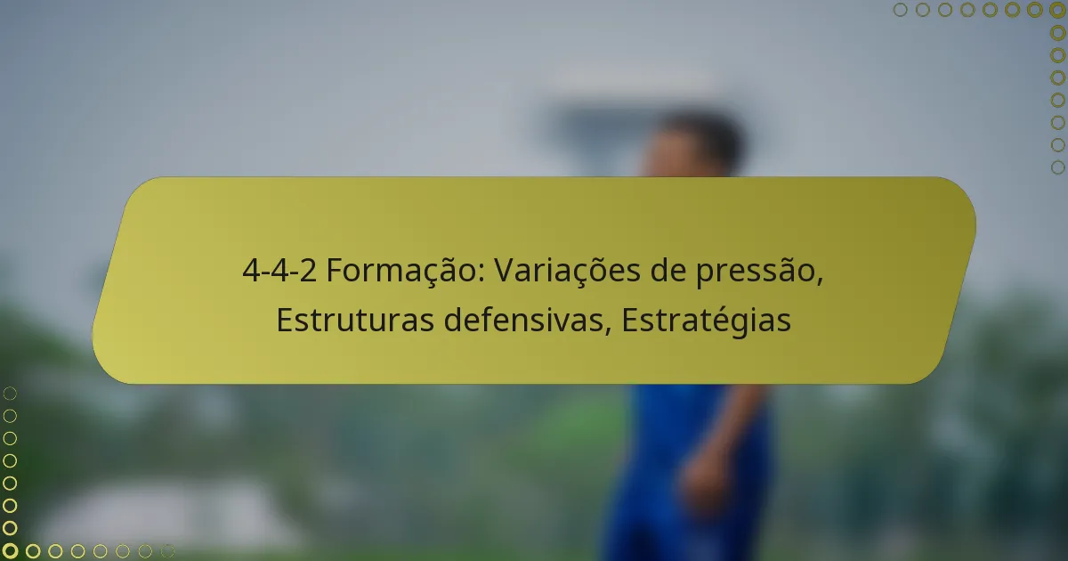 4-4-2 Formação: Variações de pressão, Estruturas defensivas, Estratégias