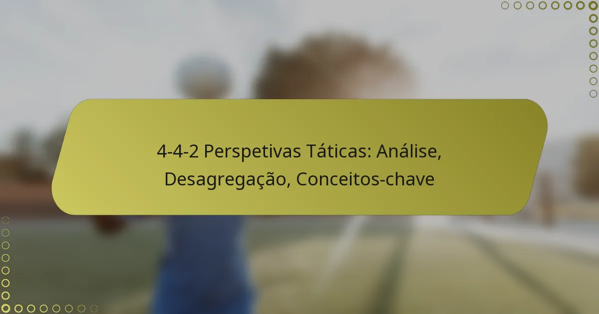 4-4-2 Perspetivas Táticas: Análise, Desagregação, Conceitos-chave
