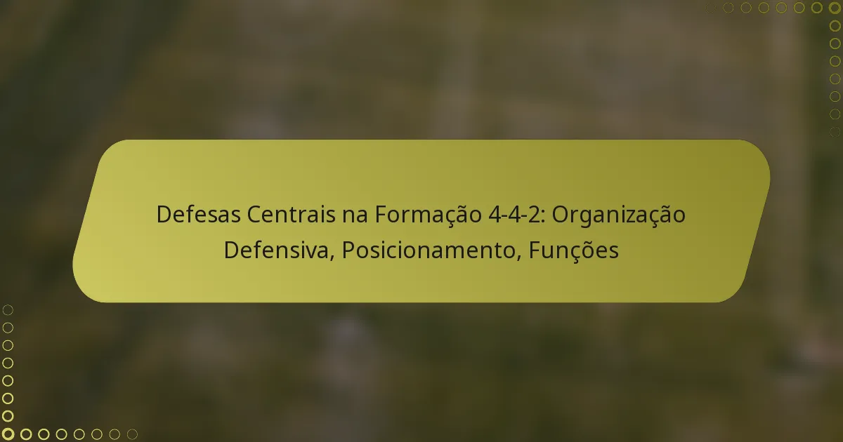 Defesas Centrais na Formação 4-4-2: Organização Defensiva, Posicionamento, Funções