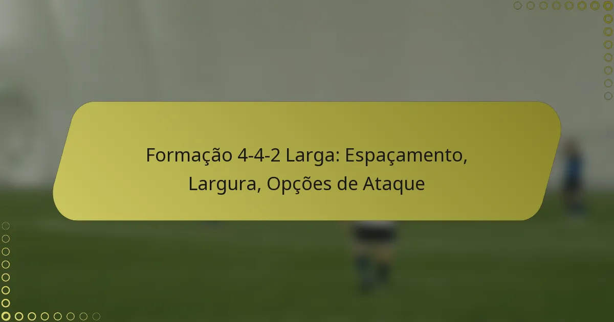 Formação 4-4-2 Larga: Espaçamento, Largura, Opções de Ataque