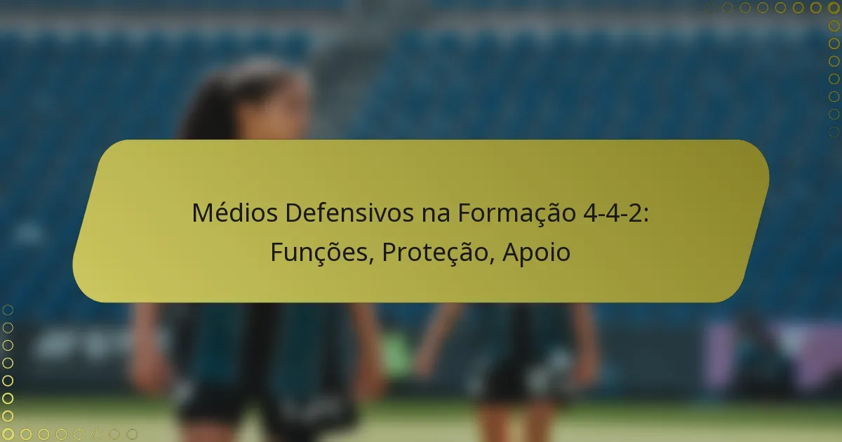 Médios Defensivos na Formação 4-4-2: Funções, Proteção, Apoio