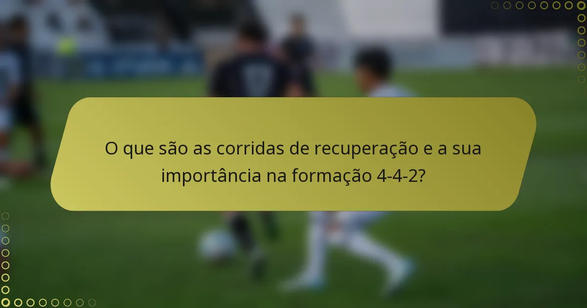 O que são as corridas de recuperação e a sua importância na formação 4-4-2?