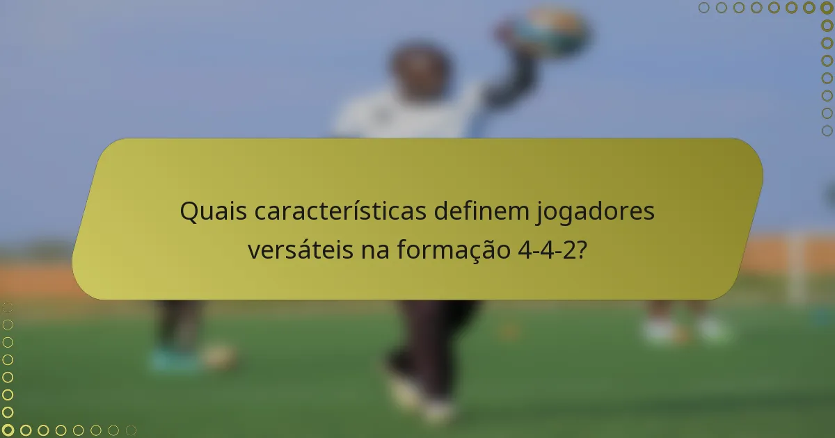 Quais características definem jogadores versáteis na formação 4-4-2?