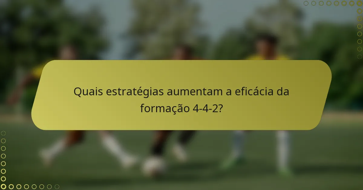 Quais estratégias aumentam a eficácia da formação 4-4-2?
