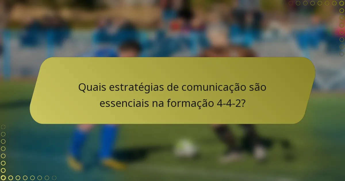 Quais estratégias de comunicação são essenciais na formação 4-4-2?