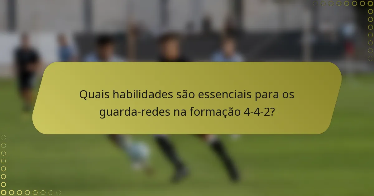 Quais habilidades são essenciais para os guarda-redes na formação 4-4-2?