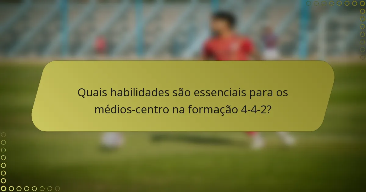 Quais habilidades são essenciais para os médios-centro na formação 4-4-2?