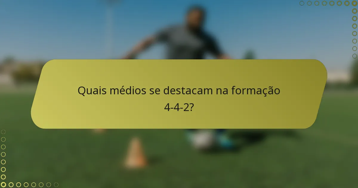 Quais médios se destacam na formação 4-4-2?