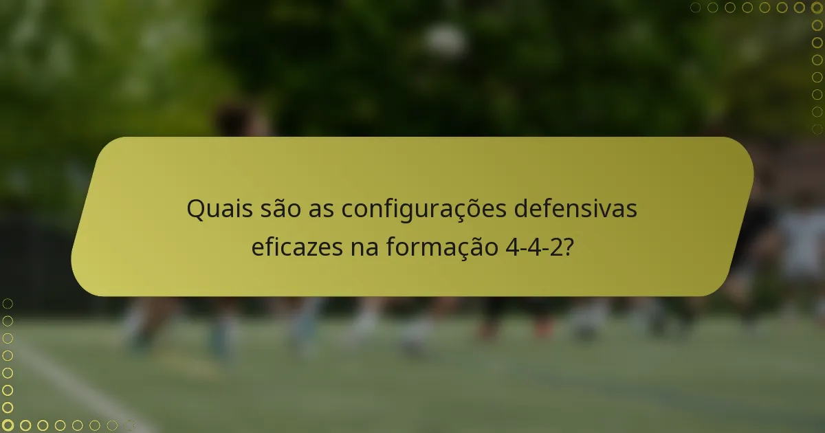 Quais são as configurações defensivas eficazes na formação 4-4-2?