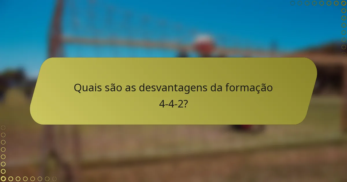Quais são as desvantagens da formação 4-4-2?