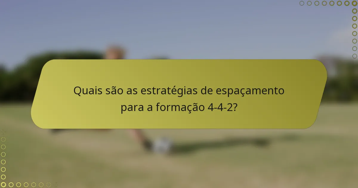 Quais são as estratégias de espaçamento para a formação 4-4-2?