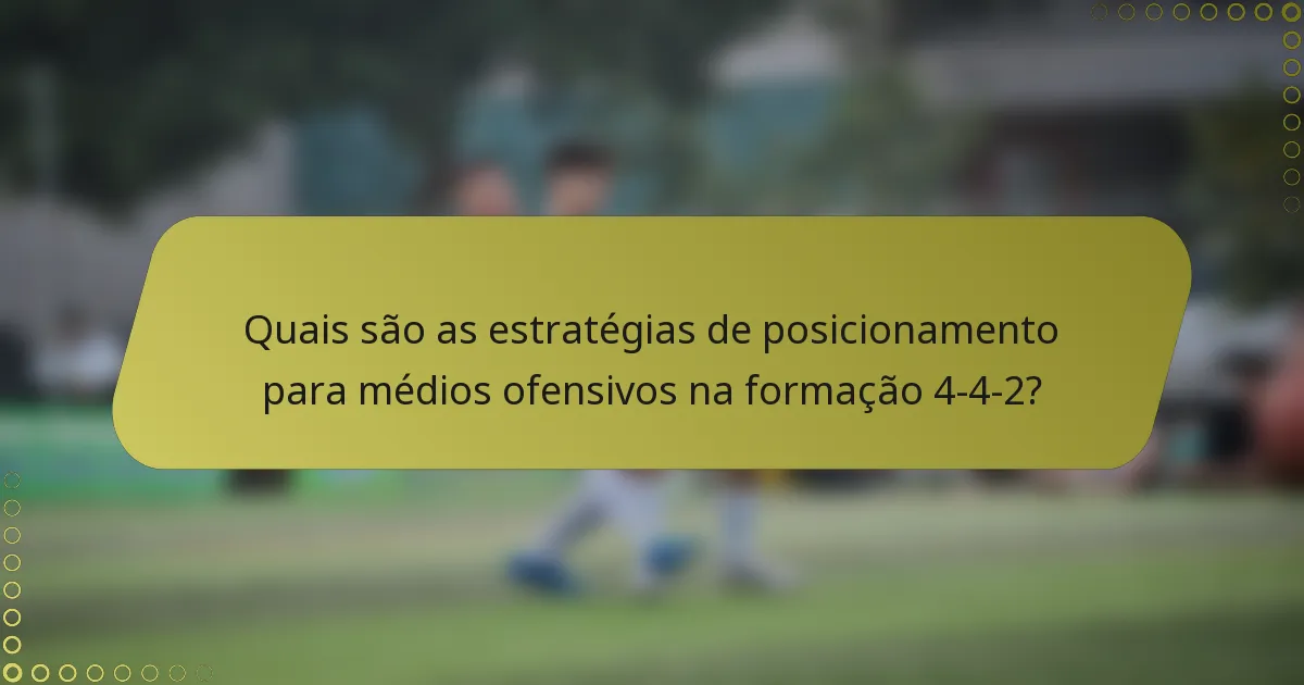 Quais são as estratégias de posicionamento para médios ofensivos na formação 4-4-2?