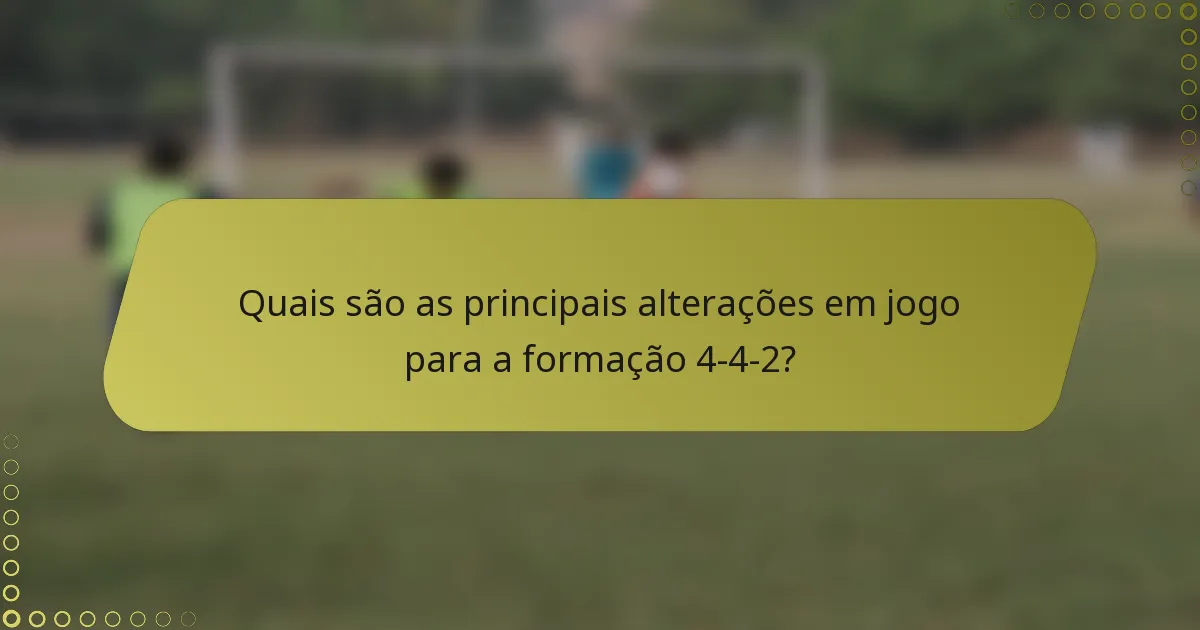 Quais são as principais alterações em jogo para a formação 4-4-2?