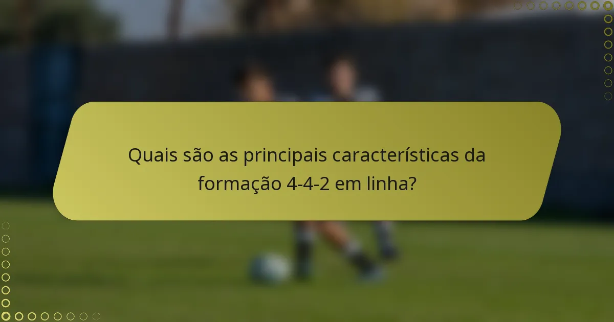 Quais são as principais características da formação 4-4-2 em linha?