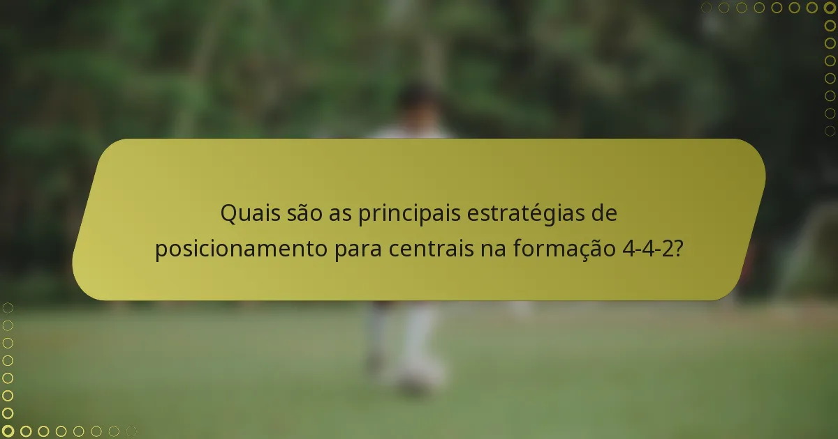 Quais são as principais estratégias de posicionamento para centrais na formação 4-4-2?