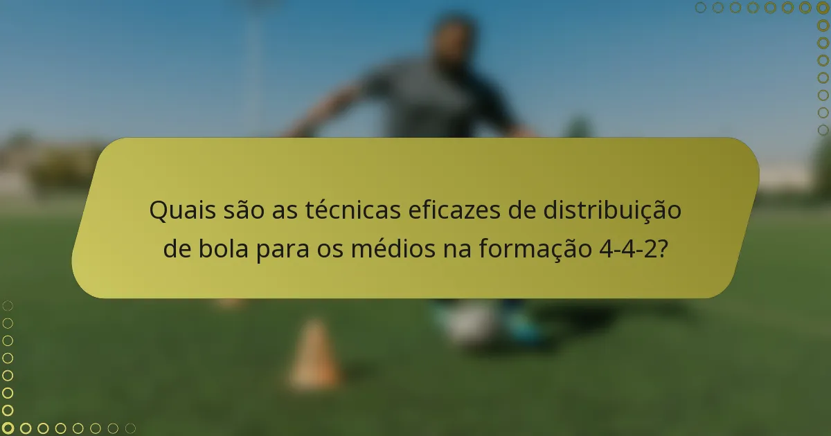 Quais são as técnicas eficazes de distribuição de bola para os médios na formação 4-4-2?
