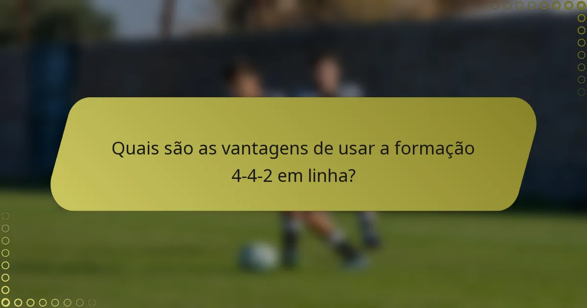 Quais são as vantagens de usar a formação 4-4-2 em linha?