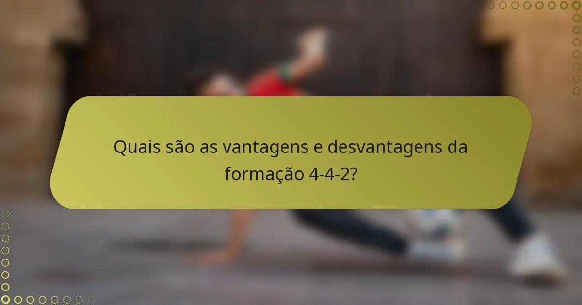 Quais são as vantagens e desvantagens da formação 4-4-2?