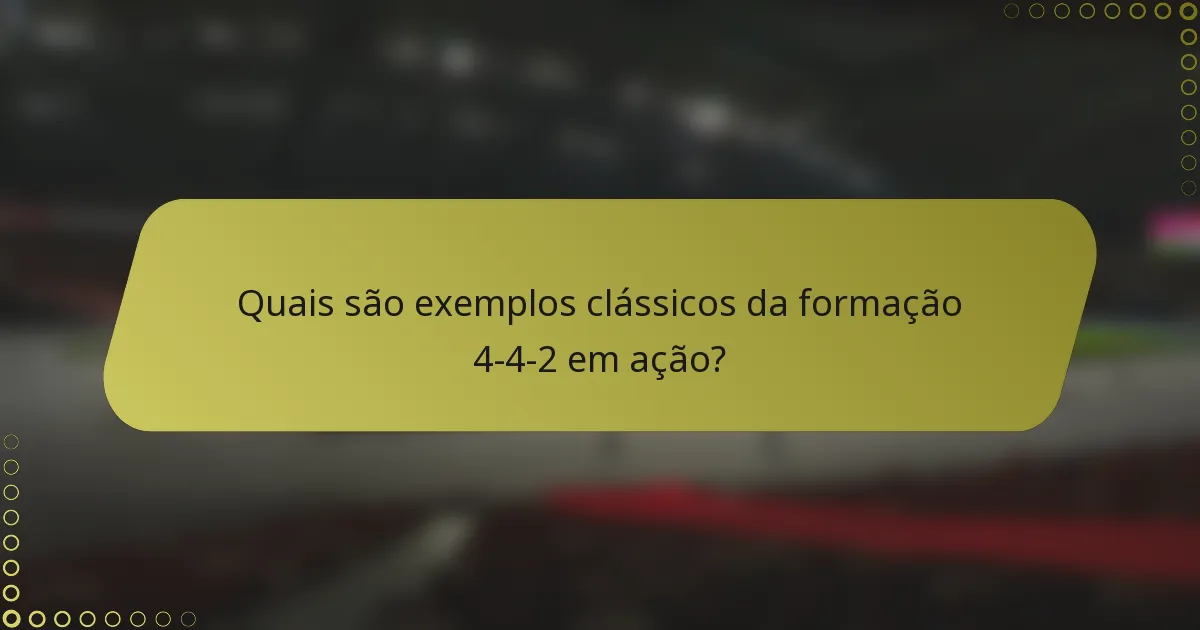 Quais são exemplos clássicos da formação 4-4-2 em ação?