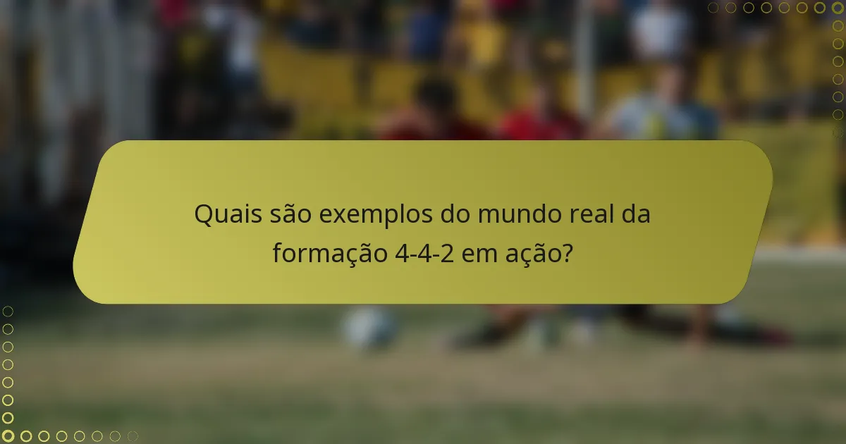 Quais são exemplos do mundo real da formação 4-4-2 em ação?