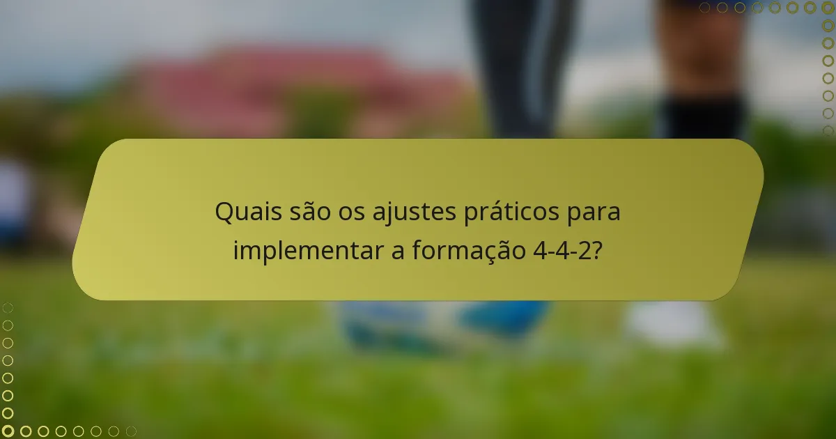 Quais são os ajustes práticos para implementar a formação 4-4-2?