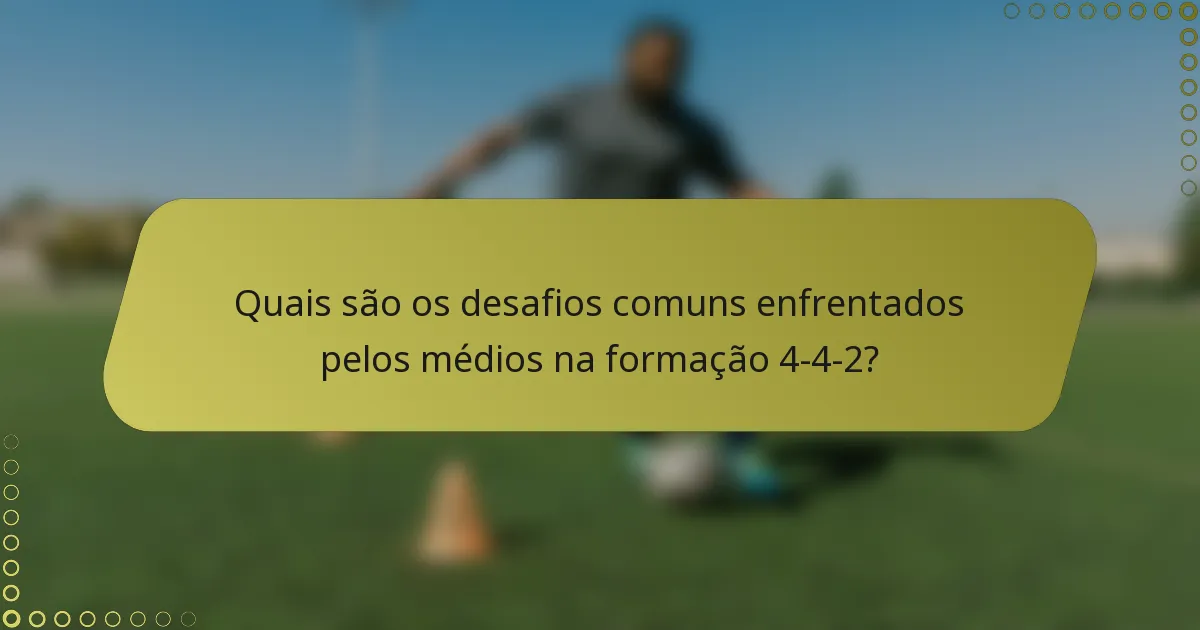 Quais são os desafios comuns enfrentados pelos médios na formação 4-4-2?