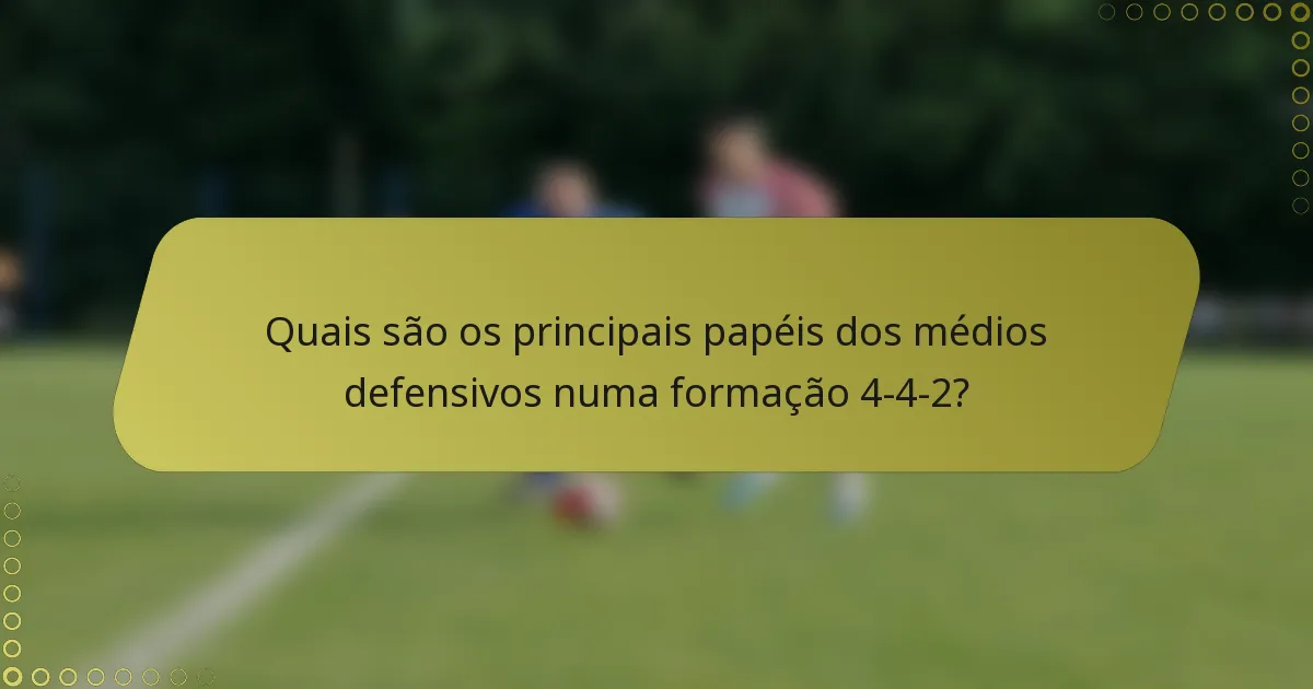 Quais são os principais papéis dos médios defensivos numa formação 4-4-2?
