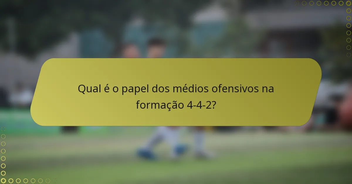 Qual é o papel dos médios ofensivos na formação 4-4-2?