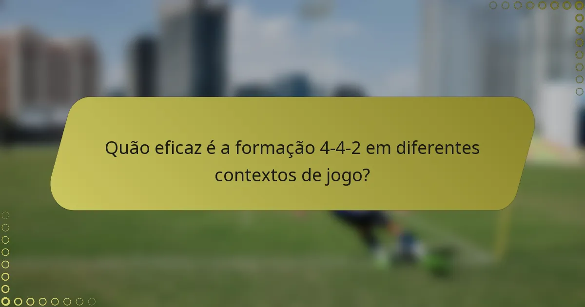 Quão eficaz é a formação 4-4-2 em diferentes contextos de jogo?