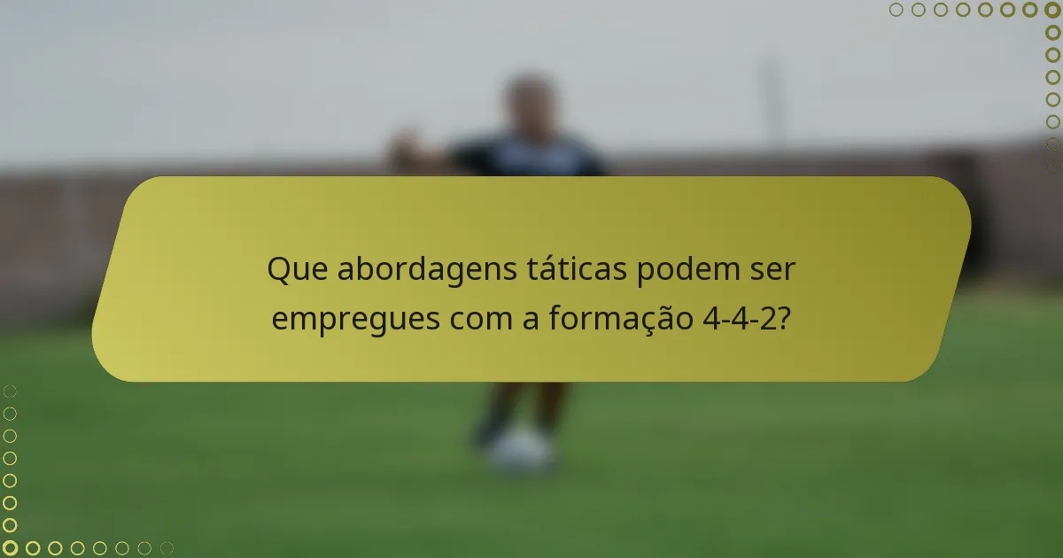 Que abordagens táticas podem ser empregues com a formação 4-4-2?
